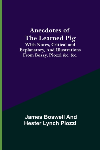Anecdotes of the Learned Pig; With Notes, Critical and Explanatory, and Illustrations from Bozzy, Piozzi &c. &c., Paperback / softback Book