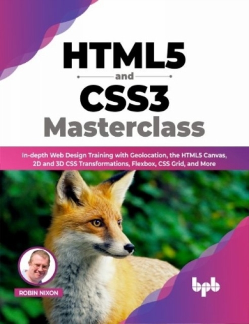 HTML5 and CSS3 Masterclass : In-depth Web Design Training with Geolocation, the HTML5 Canvas, 2D and 3D CSS Transformations, Flexbox, CSS Grid, and More, Paperback / softback Book