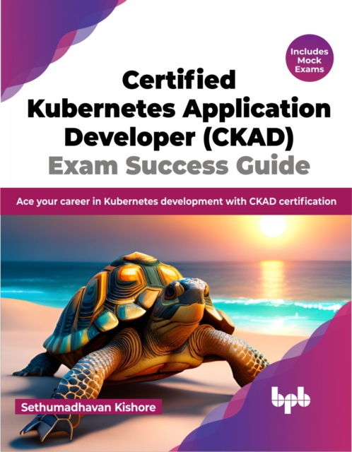 Certified Kubernetes Application Developer (CKAD) Exam Success Guide : Ace your career in Kubernetes development with CKAD certification, Paperback / softback Book