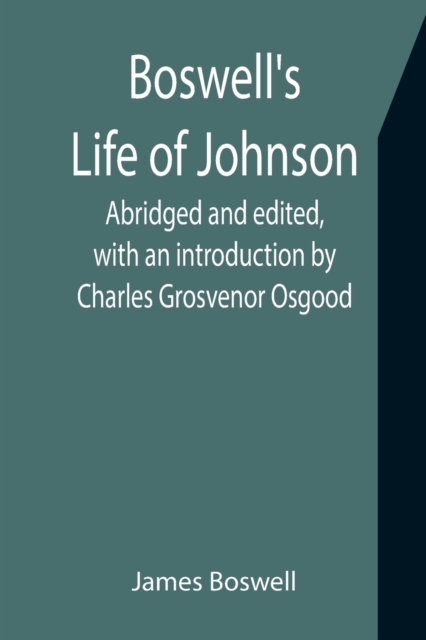 Boswell's Life of Johnson; Abridged and edited, with an introduction by Charles Grosvenor Osgood, Paperback / softback Book