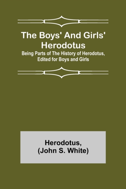 The Boys' and Girls' Herodotus; Being Parts of the History of Herodotus, Edited for Boys and Girls, Paperback / softback Book