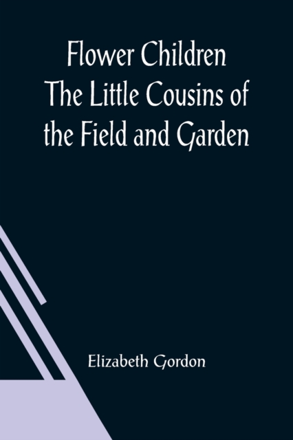 Flower Children The Little Cousins of the Field and Garden, Paperback / softback Book