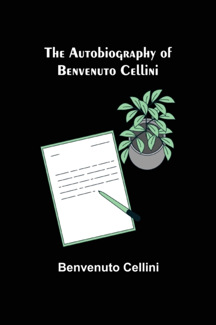 The Autobiography of Benvenuto Cellini, Paperback / softback Book