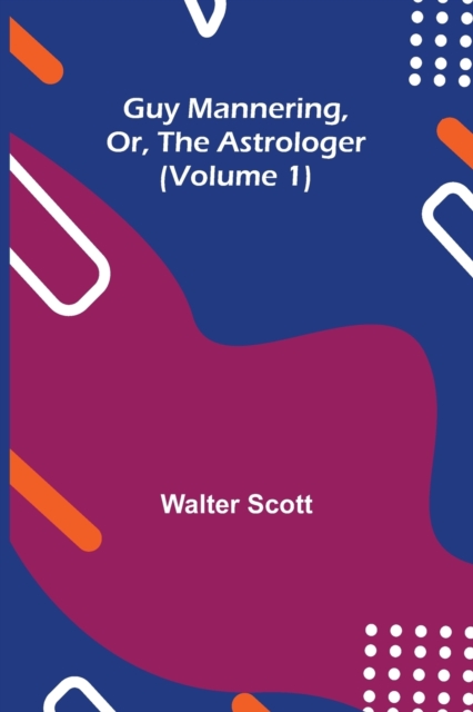 Guy Mannering, Or, the Astrologer (Volume 1), Paperback / softback Book
