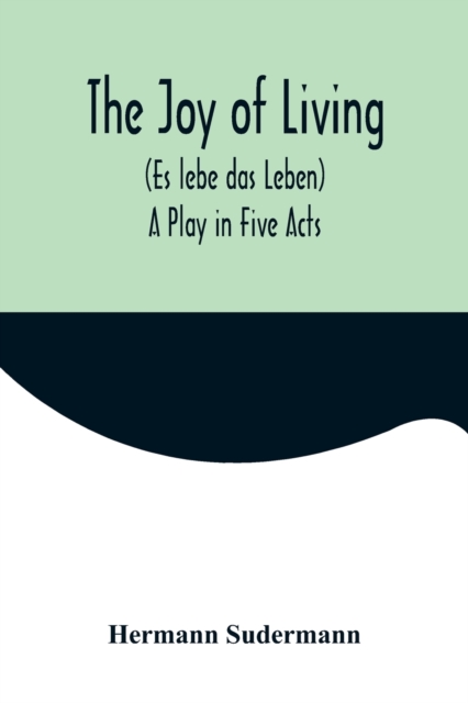The Joy of Living (Es lebe das Leben) : A Play in Five Acts, Paperback / softback Book