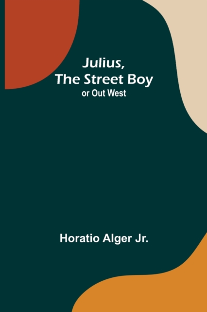 Julius, The Street Boy; or Out West, Paperback / softback Book