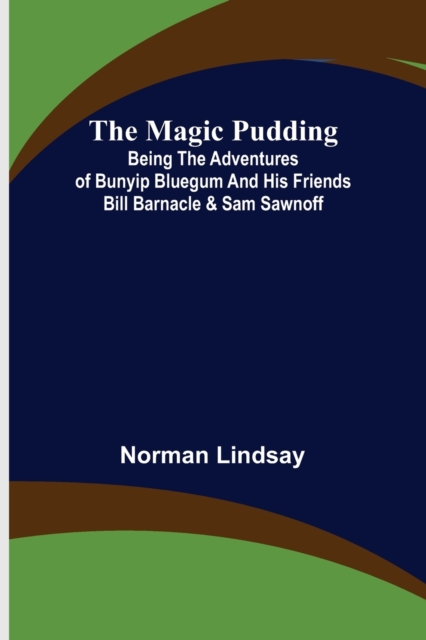 The Magic Pudding; Being the Adventures of Bunyip Bluegum and His Friends Bill Barnacle & Sam Sawnoff, Paperback / softback Book