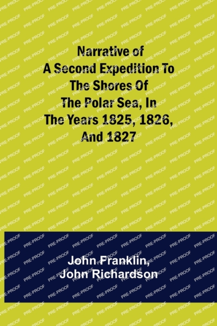 Narrative of a Second Expedition to the Shores of the Polar Sea, in the Years 1825, 1826, and 1827, Paperback / softback Book
