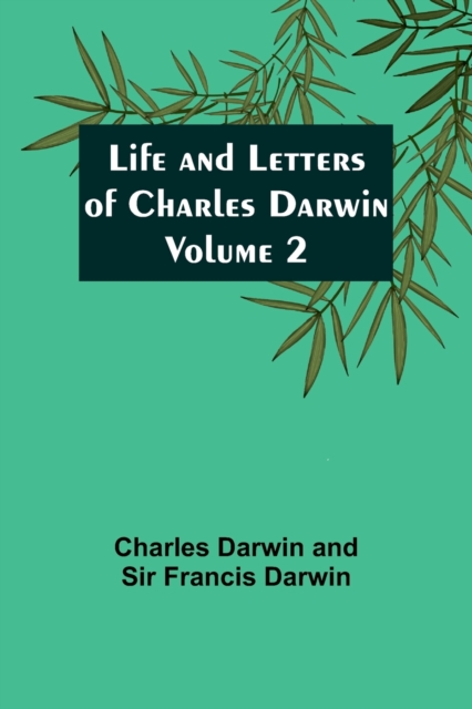 Life and Letters of Charles Darwin - Volume 2, Paperback / softback Book