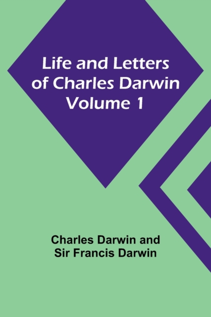 Life and Letters of Charles Darwin - Volume 1, Paperback / softback Book