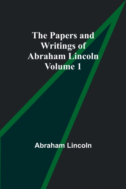 The Papers and Writings of Abraham Lincoln - Volume 1, Paperback / softback Book