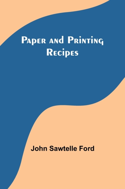 Paper and Printing Recipes, Paperback / softback Book