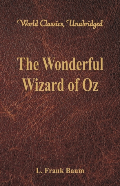The Wonderful Wizard of Oz : (World Classics, Unabridged), Paperback / softback Book