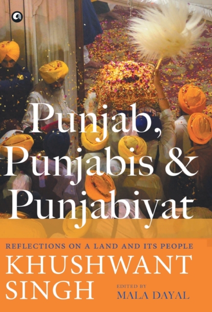 PUNJAB, PUNJABIS AND PUNJABIYAT : Reflections on a Land and its People, Hardback Book