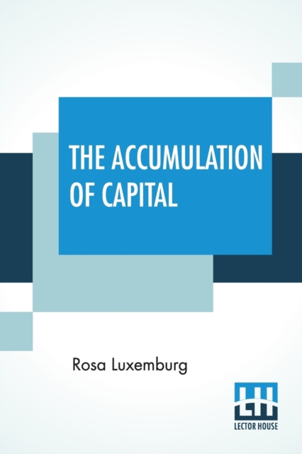 The Accumulation Of Capital : Translated From The German By Agnes Schwarzschild, With An Introduction By Joan Robinson, Paperback / softback Book