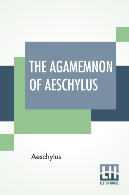 The Agamemnon Of Aeschylus : Translated Into English Rhyming Verse With Explanatory Notes By Gilbert Murray, Paperback / softback Book
