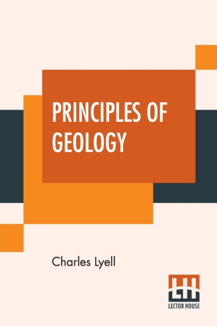 Principles Of Geology : Or, The Modern Changes Of The Earth And Its Inhabitants Considered As Illustrative Of Geology., Paperback / softback Book