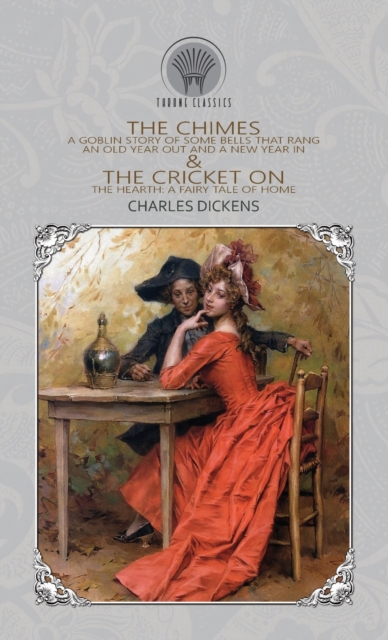 The Chimes : A Goblin Story of Some Bells that Rang an Old Year Out and a New Year In & The Cricket on the Hearth: A Fairy Tale of Home, Hardback Book