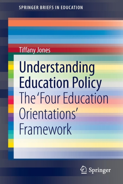 Understanding Education Policy : The ‘Four Education Orientations’ Framework, Paperback / softback Book