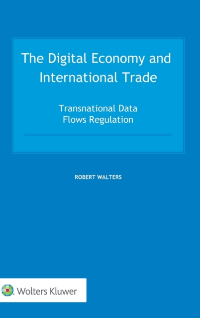 The Digital Economy and International Trade : Transnational Data Flows Regulation, Hardback Book