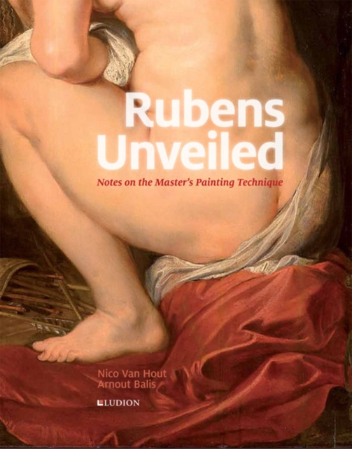 Rubens Unveiled : Notes on the Master's Painting Technique, Paperback / softback Book