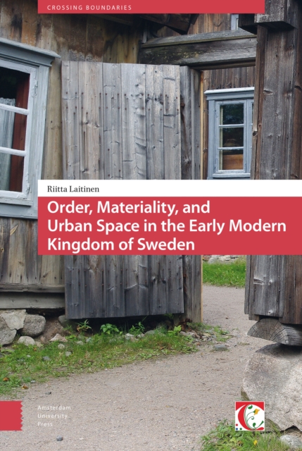 Order, Materiality, and Urban Space in the Early Modern Kingdom of Sweden, Book Order, Materiality, and Urban Space in the Early Modern Kingdom of Sweden, Book