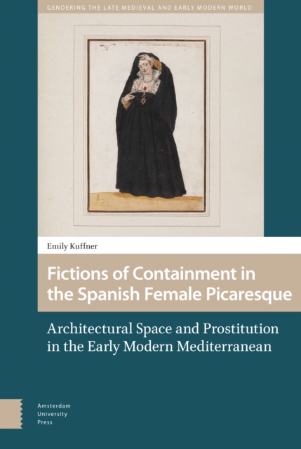 Fictions of Containment in the Spanish Female Picaresque : Architectural Space and Prostitution in the Early Modern Mediterranean, Hardback Book