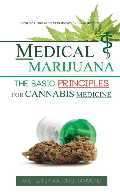 Medical Marijuana : The Basic Principles For Cannabis Medicine, Paperback / softback Book