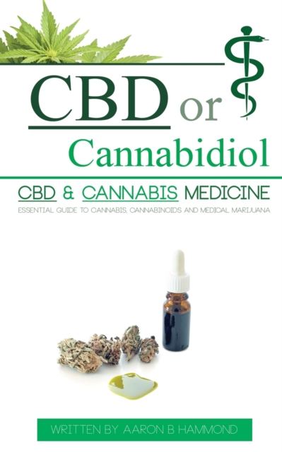 CBD or Cannabidiol : CBD & Cannabis Medicine; Essential Guide to Cannabinoids and Medical Marijuana, Paperback / softback Book