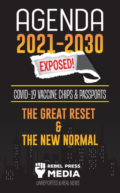 Agenda 2021-2030 Exposed : Vaccine Chips & Passports, The Great reset & The New Normal; Unreported & Real News, Paperback / softback Book