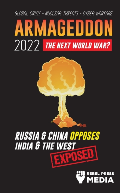 Armageddon 2022 : Russia & China Opposes India & The West; Global Crisis - Nuclear Threats - Cyber Warfare; Exposed, Paperback / softback Book