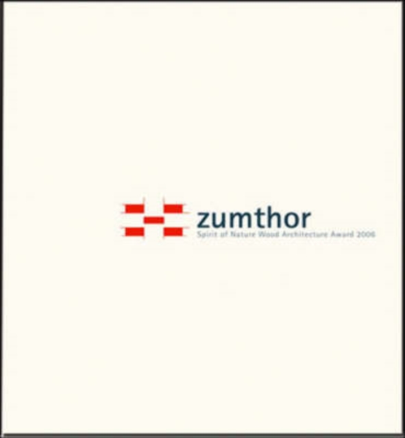 Zumthor : Spirit of Nature Wood Architecture Award 2006, Paperback Book