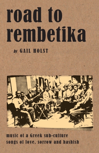 Road to Rembetika : Music of a Greek Sub-Culture - Songs of Love, Sorrow and Hashish, Paperback / softback Book