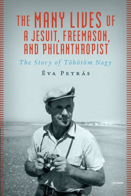 The Many Lives of a Jesuit, Freemason, and Philanthropist : The Story of Tohotom Nagy, Hardback Book