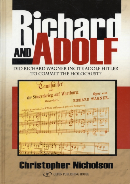 Richard & Adolf : Did Richard Wagner Incite Adolf Hitler to Commit the Holocaust?, Hardback Book