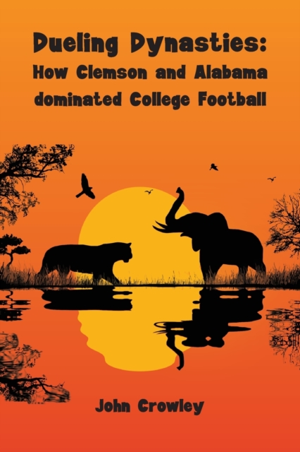Dueling Dynasties, How Clemson and Alabama dominated College Football, Paperback / softback Book