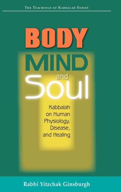 Body, Mind, and Soul : Kabbalah on Human Physiology, Disease, and Healing, Hardback Book