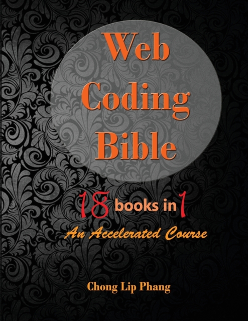 Web Coding Bible (18 Books in 1 -- HTML, CSS, Javascript, PHP, SQL, XML, SVG, Canvas, WebGL, Java Applet, ActionScript, htaccess, jQuery, WordPress, SEO and many more) : An Accelerated Course, Paperback / softback Book