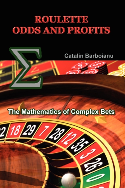 Roulette Odds and Profits : The Mathematics of Complex Bets, Paperback / softback Book