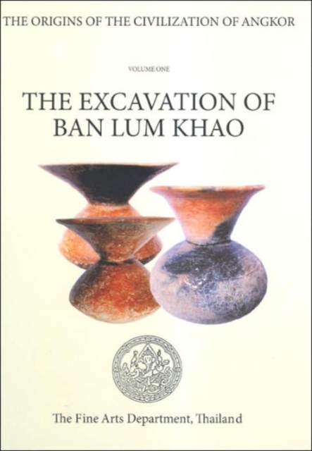 The Origins of The Civilization of Angkor Volume 1 : The Excavation of Ban Lum Khao, Hardback Book