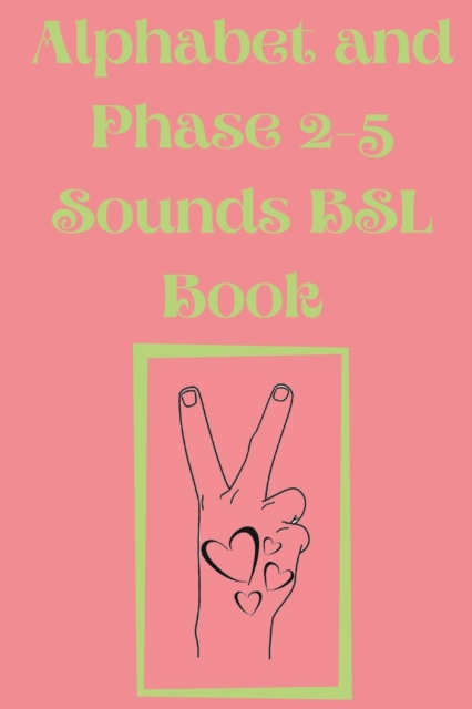 Alphabet and Phase 2-5 Sounds BSL Book.Also Contains a Page with the Alphabet and Signs for Each Letter., Paperback / softback Book