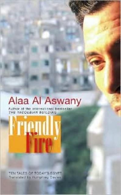 Friendly Fire : Ten Tales of Today's Cairo, Hardback Book
