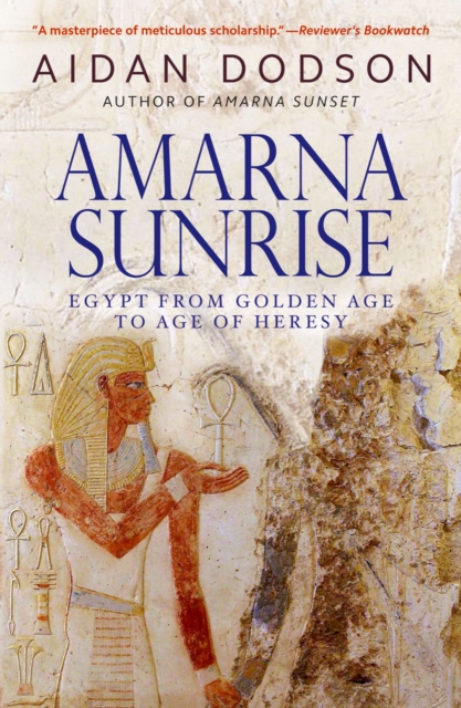 Amarna Sunrise : Egypt from Golden Age to Age of Heresy, Paperback / softback Book