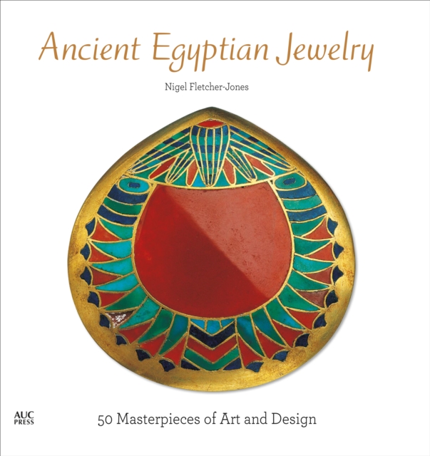 Ancient Egyptian Jewelry : 50 Masterpieces of Art and Design, Hardback Book