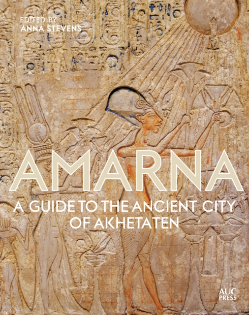 Amarna : A Guide to the Ancient City of Akhetaten, Hardback Book