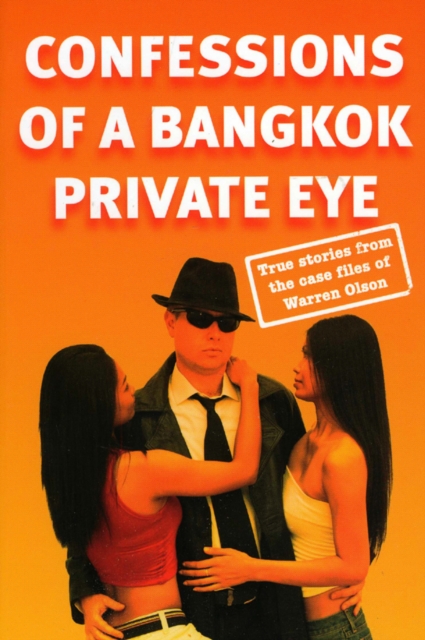 Confessions of a Bangkok Private Eye : True Stories from the Case Files of Warren Olson, Paperback Book