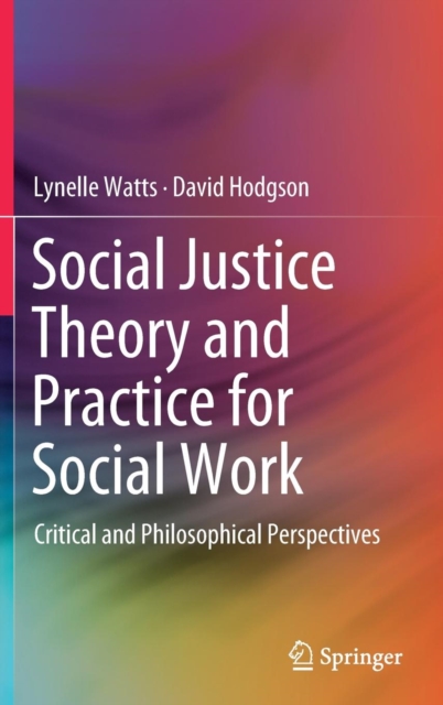 Social Justice Theory and Practice for Social Work : Critical and Philosophical Perspectives, Hardback Book