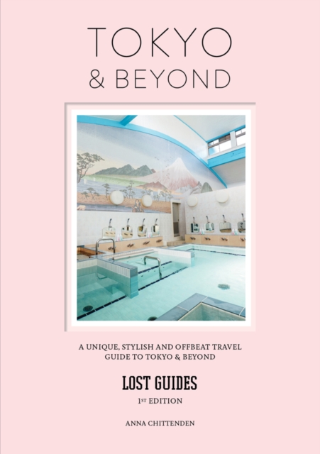 Lost Guides - Tokyo & Beyond : A Unique, Stylish and Offbeat Travel Guide to Tokyo and Beyond, Paperback / softback Book