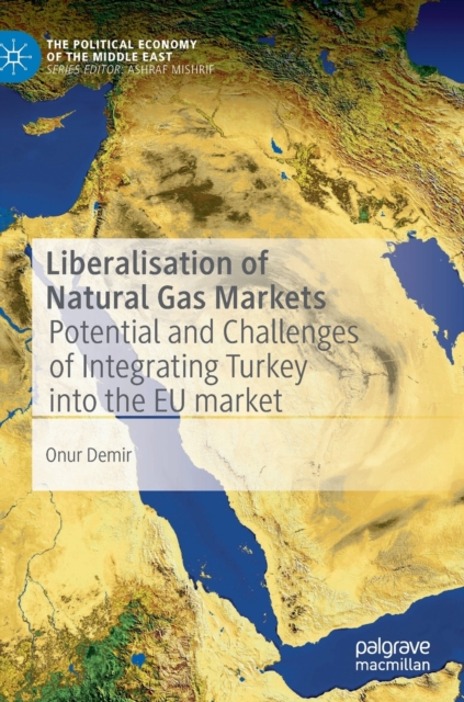 Liberalisation of Natural Gas Markets : Potential and Challenges of Integrating Turkey into the EU Market, Hardback Book