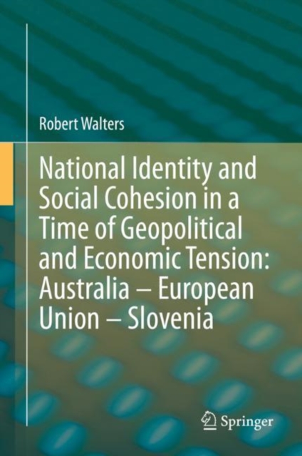 National Identity and Social Cohesion in a Time of Geopolitical and Economic Tension: Australia - European Union - Slovenia, Hardback Book